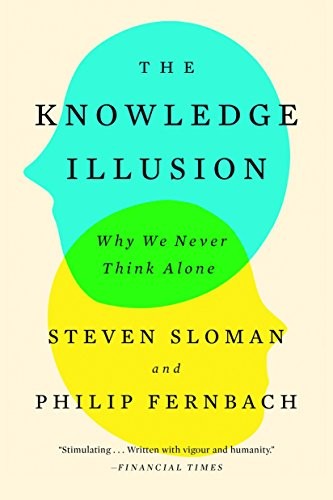 The Knowledge Illusion: Why We Never Think Alone by Steven Sloman and Philip Fernbach book cover