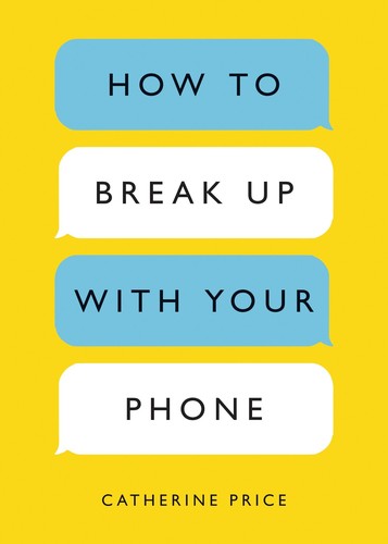 How to Break Up With Your Phone: The 30-Day Plan to Take Back Your Life by Catherine Price book cover