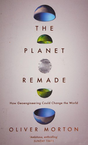 The Planet Remade: How Geoengineering Could Change the World by Oliver Morton book cover