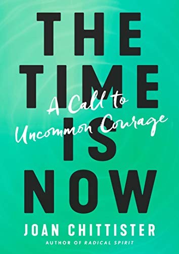 The Time Is Now: A Call to Uncommon Courage by Joan Chittister book cover