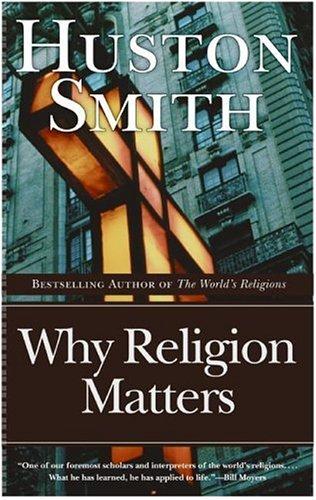 Why Religion Matters: The Fate of the Human Spirit in an Age of Disbelief by Huston Smith book cover