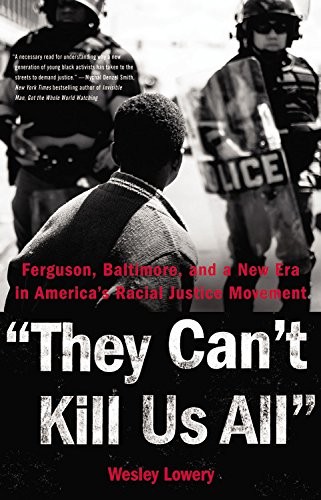 They Can't Kill Us All: Ferguson, Baltimore, and a New Era in America’s Racial Justice Movement by Wesley Lowery book cover