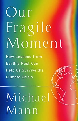 Our Fragile Moment: How Lessons from Earth's Past Can Help Us Survive the Climate Crisis by Michael E. Mann book cover