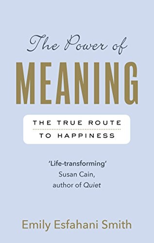 The Power of Meaning: Crafting a Life That Matters by Emily Esfahani Smith book cover