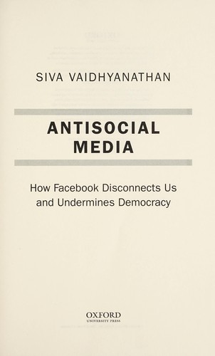Antisocial Media: How Facebook Disconnects Us and Undermines Democracy by Siva Vaidhyanathan book cover