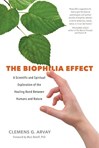 The Biophilia Effect: A Scientific and Spiritual Exploration of the Healing Bond Between Humans and Nature by Clemens G. Arvay, Victoria Goodrich Graham, Marc Bekoff book cover