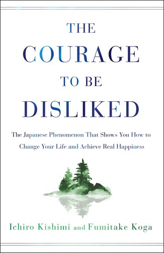 The Courage to Be Disliked: How to Free Yourself, Change your Life and Achieve Real Happiness by Ichiro Kishimi and Fumitake Koga book cover