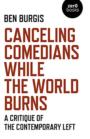 Canceling Comedians While the World Burns: A Critique of the Contemporary Left by Ben Burgis book cover