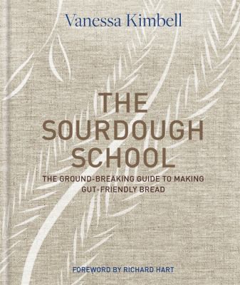 The Sourdough School: The Groundbreaking Guide to Making Gut-Friendly Bread by Vanessa Kimbell book cover