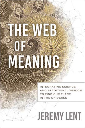 The Web of Meaning: Integrating Science and Traditional Wisdom to Find Our Place in the Universe by Jeremy Lent book cover