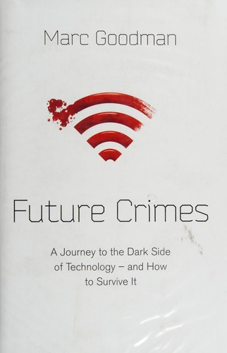 Future Crimes: Everything Is Connected, Everyone Is Vulnerable and What We Can Do About It by Marc Goodman book cover