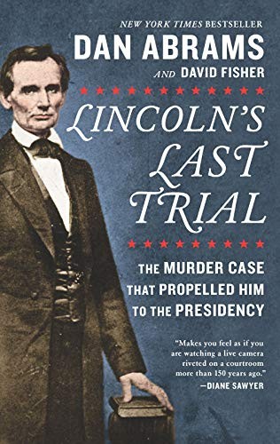 Lincoln's Last Trial: The Murder Case That Propelled Him to the Presidency by Dan Abrams, David Fisher book cover