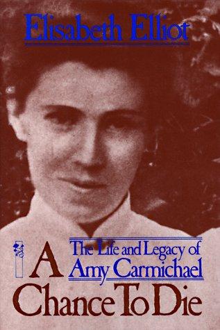 A Chance to Die: The Life and Legacy of Amy Carmichael by Elisabeth Elliot book cover