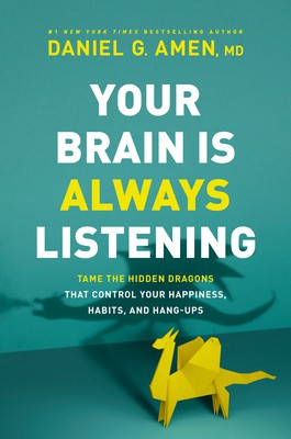 Your Brain Is Always Listening: Tame the Hidden Dragons That Control You by Daniel G. Amen book cover