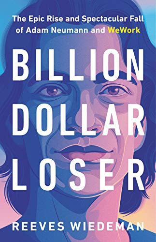Billion Dollar Loser: The Epic Rise and Fall of Adam Neumann and WeWork by  Reeves Wiedeman book cover