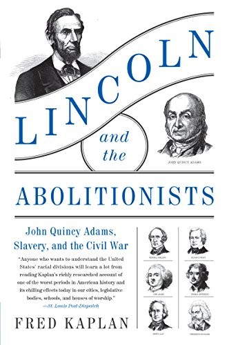 Lincoln and the Abolitionists: John Quincy Adams, Slavery, and the Civil War by Kaplan, Fred book cover