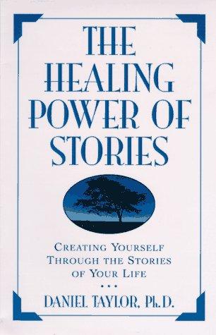 The Healing Power of Stories: Creating Yourself Through the Stories of Your Life by Daniel Taylor book cover