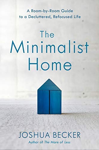 The Minimalist Home: A Room-by-Room Guide to a Decluttered, Refocused Life by Joshua Becker book cover