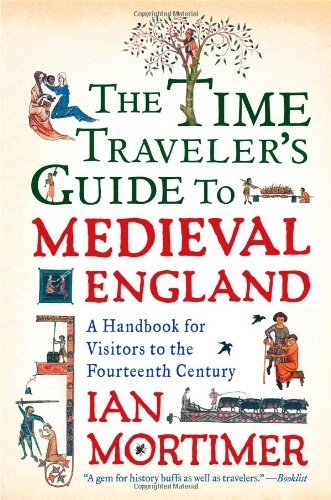 The Time Traveler's Guide to Medieval England: A Handbook for Visitors to the Fourteenth Century by Ian Mortimer book cover