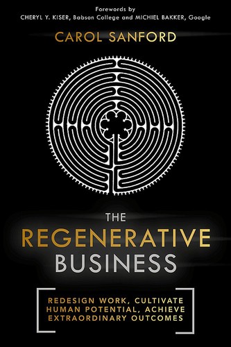 The Regenerative Business: Redesign Work, Cultivate Human Potential, Achieve Extraordinary Outcomes by Carol Sanford book cover