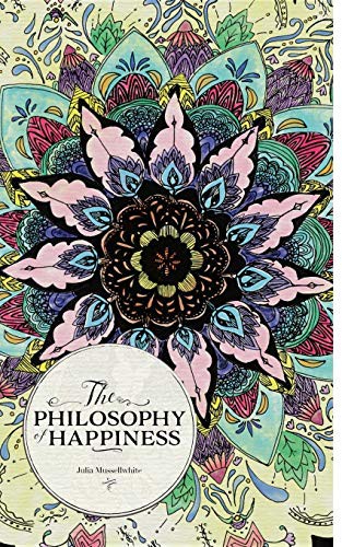 The Philosophy of Happiness by Julia Mussellwhite book cover