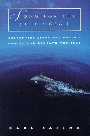 Song for the Blue Ocean: Encounters Along the World's Coasts and Beneath the Seas by Carl Safina book cover