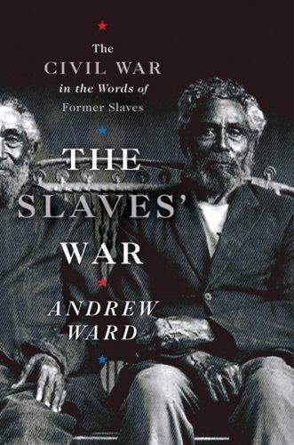 The Slaves' War: The Civil War in the Words of Former Slaves by Ward, Andrew book cover