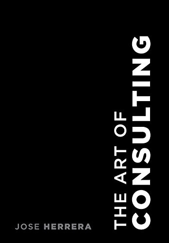 The Art of Consulting: Your Guide to Building a Successful Consulting Practice by Jose Herrera book cover