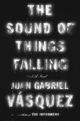 The Sound of Things Falling by Juan Gabriel Vásquez book cover