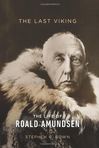 The Last Viking: The Life of Roald Amundsen by Stephen R. Bown, Stephen Bown book cover