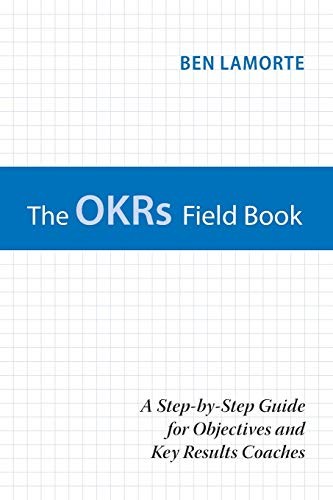The OKRs Field Book: A Step-by-Step Guide for Objectives and Key Results Coaches by Ben Lamorte book cover