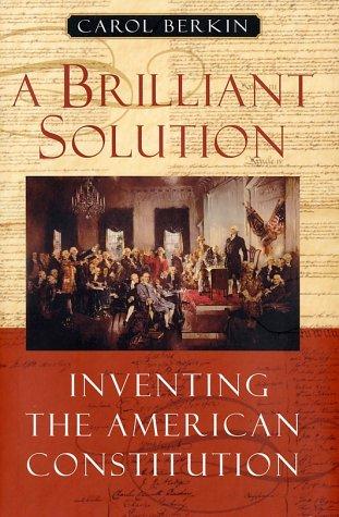 A Brilliant Solution: Inventing the American Constitution by Carol Berkin book cover