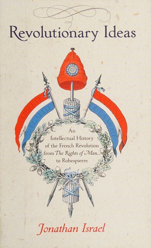 Revolutionary Ideas: An Intellectual History of the French Revolution from The Rights of Man to Robespierre by Jonathan Israel book cover