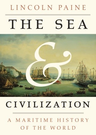 The Sea and Civilization: A Maritime History of the World by Lincoln P. Paine book cover