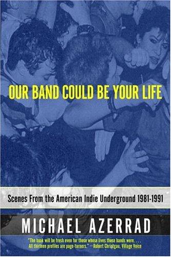 Our Band Could Be Your Life: Scenes from the American Indie Underground 1981-1991 by Michael Azerrad book cover