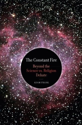The Constant Fire: Beyond the Science vs. Religion Debate by Adam Frank book cover
