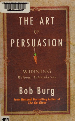 The Art of Persuasion: How to Influence People and Get What You Want by Bob Burg book cover
