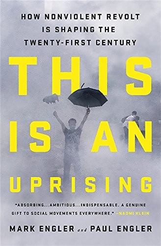 This Is an Uprising: How Nonviolent Revolt Is Shaping the Twenty-First Century by Mark Engler and Paul Engler book cover