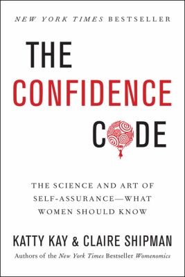 The Confidence Code: The Science and Art of Self-Assurance---What Women Should Know by Katty Kay, Claire Shipman book cover