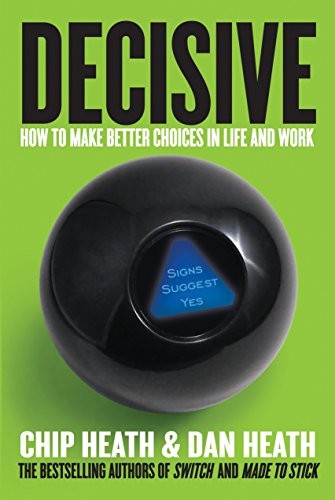 Decisive: How to Make Better Choices in Life and Work by Chip Heath and Dan Heath book cover