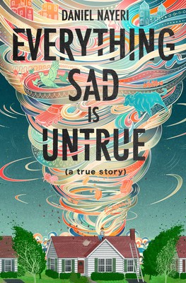 Everything Sad is Untrue (A True Story) by Daniel Nayeri book cover