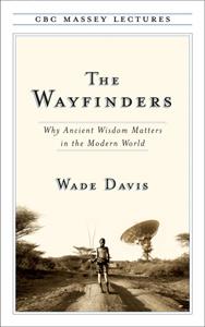 The Wayfinders: Why Ancient Wisdom Matters in the Modern World by Wade Davis book cover