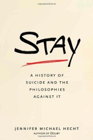 Stay: A History of Suicide and the Philosophies Against It by Jennifer Michael Hecht book cover