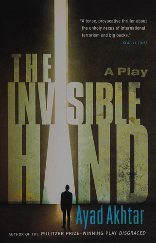 The Invisible Hand: Do Market Self-Regulating Mechanisms Work? by Ayad Akhtar book cover