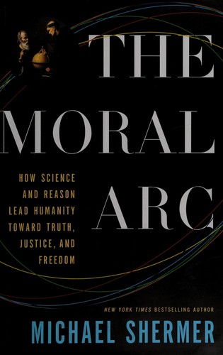 The Moral Arc: How Science and Reason Lead Humanity Toward Truth, Justice, and Freedom by Michael Shermer book cover