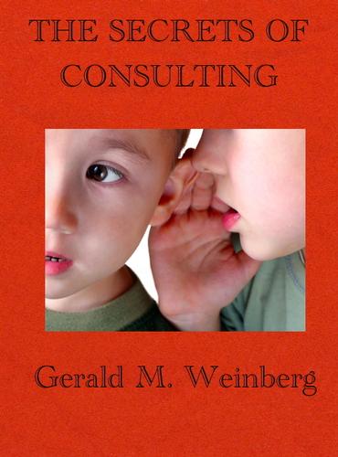 The Secrets of Consulting: A Guide to Giving and Getting Advice Successfully by Gerald M. Weinberg book cover