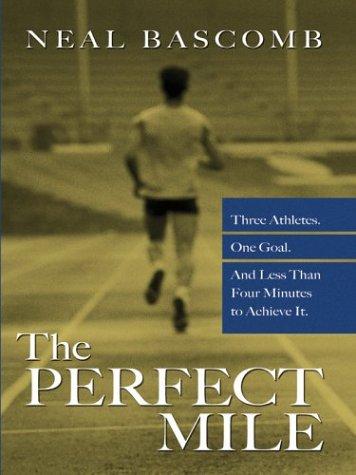 The Perfect Mile: Three Athletes, One Goal, and Less Than Four Minutes to Achieve It by Neal Bascomb book cover