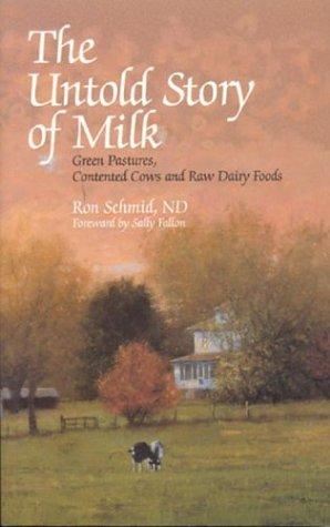 The Untold Story of Milk: Green Pastures, Contented Cows and Raw Dairy Products by Ron Schmid book cover